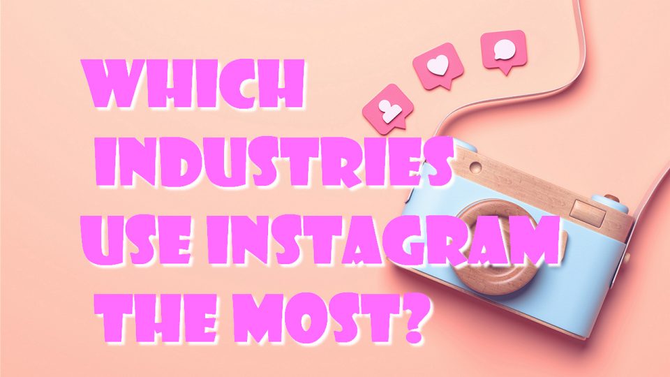 Which Industries Use Instagram The Most?
