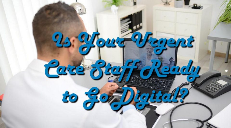 Is Your Urgent Care Staff Ready to Go Digital?