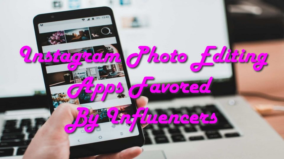 Instagram Photo Editing Apps Favored By Influencers